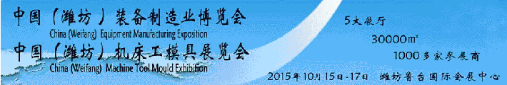 2015中國(guó)（濰坊）國(guó)際裝備制造業(yè)博覽會(huì)于10月在濰坊舉辦